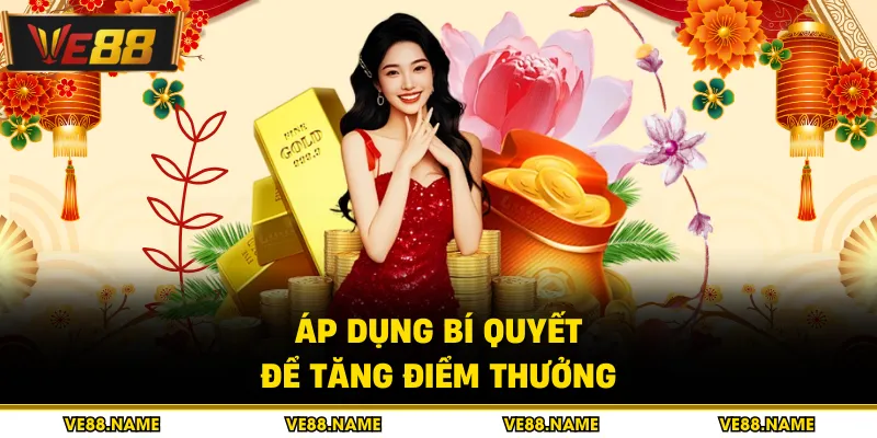 Áp dụng bí quyết để tăng điểm thưởng