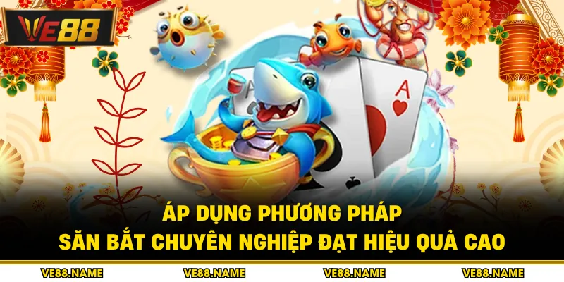 Áp dụng phương pháp săn bắt chuyên nghiệp đạt hiệu quả cao