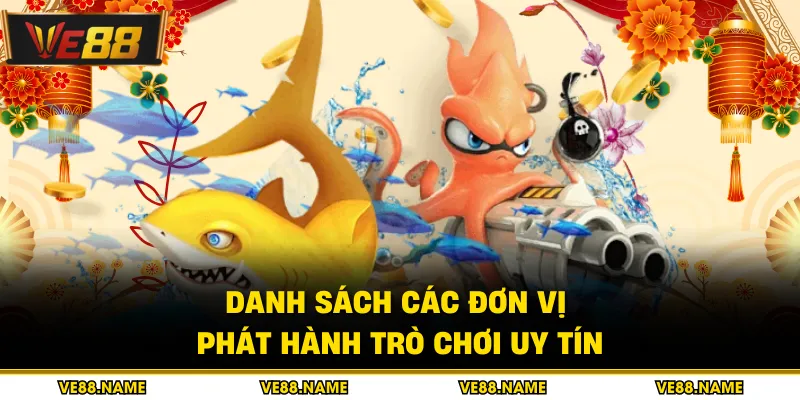 Bắn cá 2 Danh sách các đơn vị phát hành trò chơi uy tín