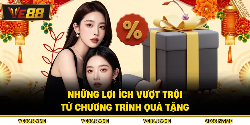 Những lợi ích vượt trội từ chương trình quà tặng