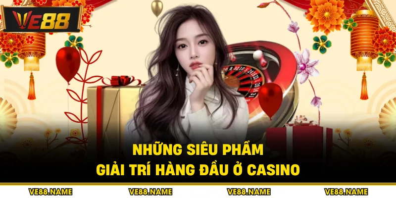 Những siêu phẩm giải trí hàng đầu ở casino