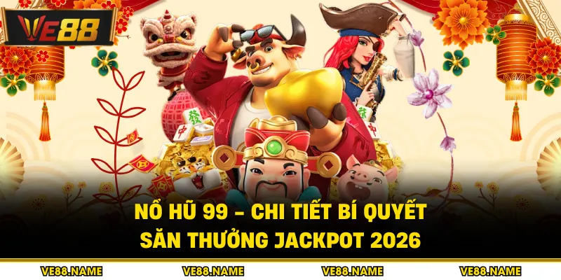 Nổ Hũ 99 - Chi Tiết Bí Quyết Săn Thưởng Jackpot 2026