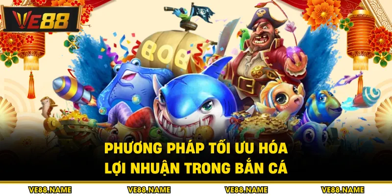 Bắn cá 3 Phương pháp tối ưu hóa lợi nhuận trong bắn cá