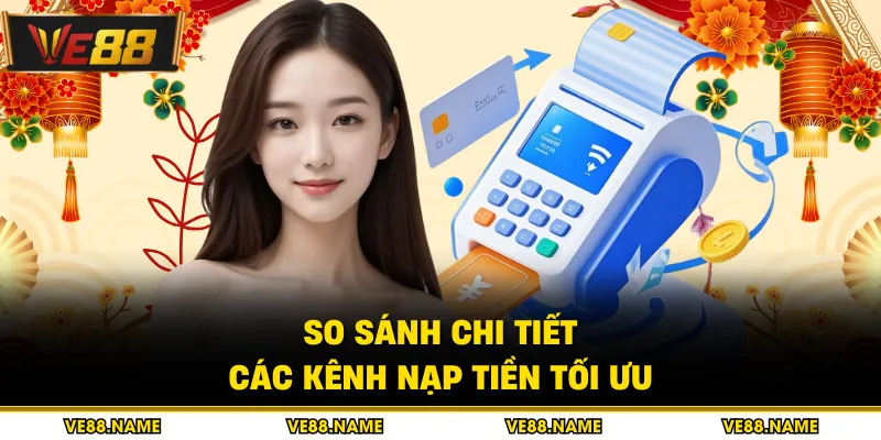 Nạp tiền 4 So sánh chi tiết các kênh nạp tiền tối ưu