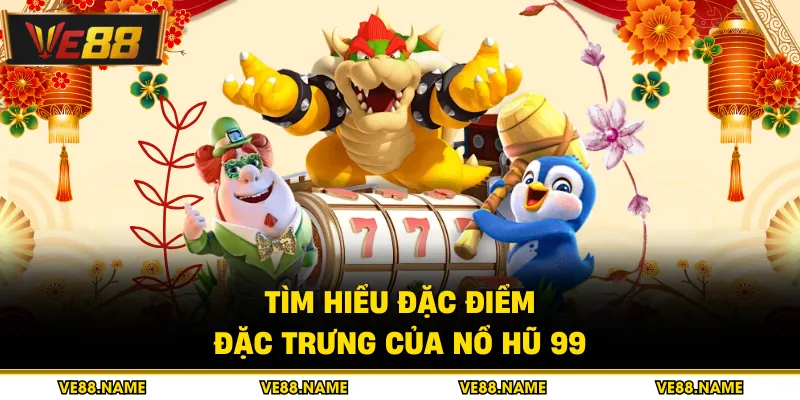 Tìm hiểu đặc điểm đặc trưng của nổ hũ 99