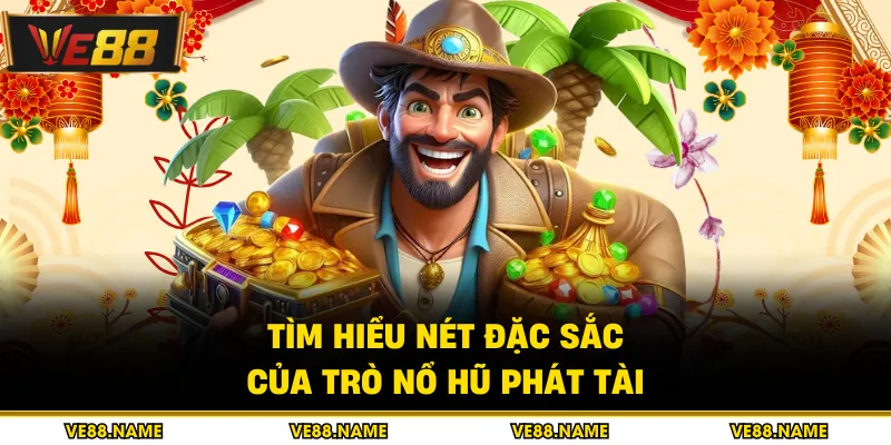 Tìm hiểu nét đặc sắc của trò nổ hũ phát tài